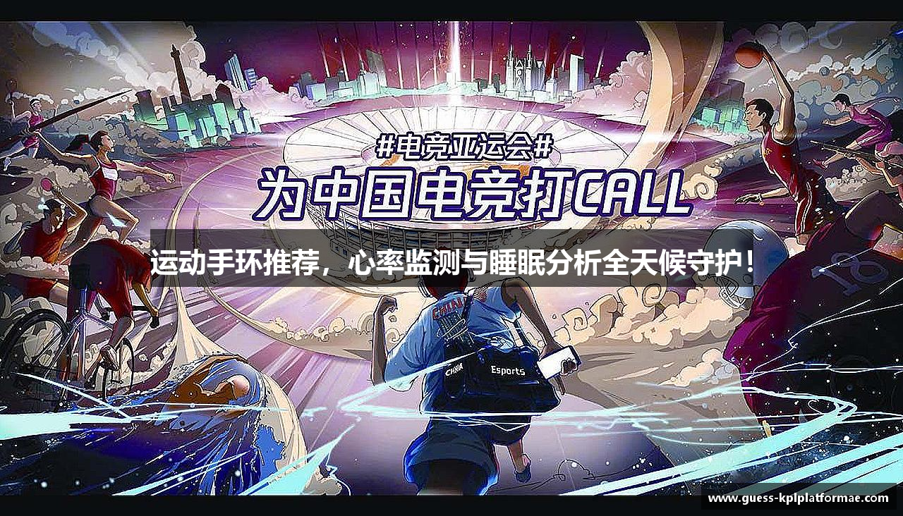运动手环推荐，心率监测与睡眠分析全天候守护！